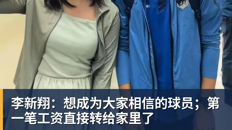 乐竞体育李新翔：想成为大家相信的球员；第一笔工资直接转给家里了